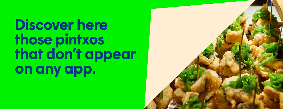 Discover here those pintxos that don't appear on any app